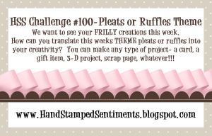 HSS100 Hand Stamped Sentiment ruffles and pleats challenge 100